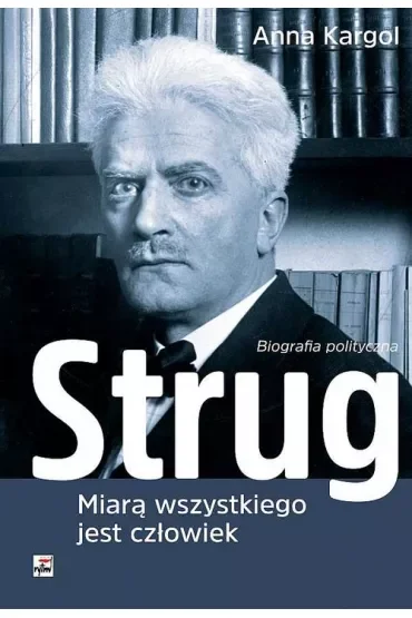 Strug miarą wszystkiego jest człowiek biografia polityczna