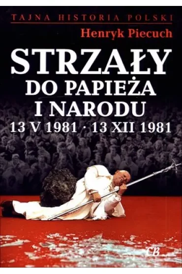 Strzały do Papieża i narodu 13 V 1981 – 13 XII 1981