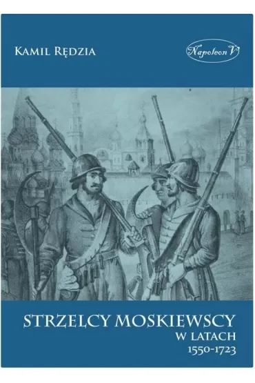 Strzelcy moskiewscy w latach 1550-1723