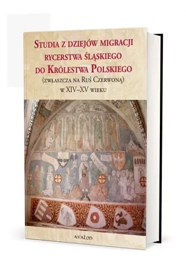 Studia z dziejów migracji rycerstwa śląskiego do Królestwa Polskiego (zwłaszcza na Ruś Czerwoną) w XIV-XV wieku