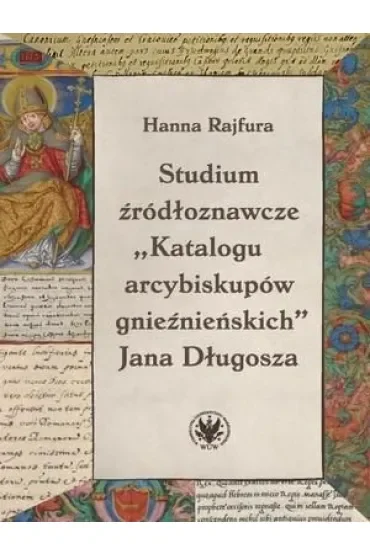 Studium źródłoznawcze „Katalogu arcybiskupów gnieźnieńskich” Jana Długosza