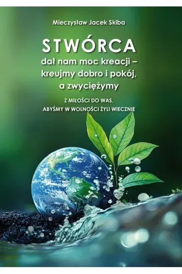 Stwórca dał nam moc kreacji – kreujmy dobro i pokój, a zwyciężymy. Z miłości do was, abyśmy w wolności żyli wiecznie