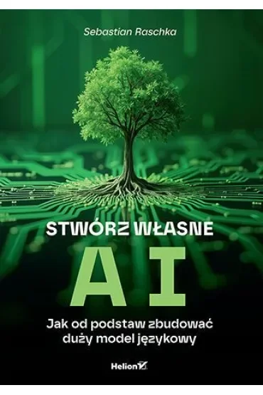 Stwórz własne AI. Jak od podstaw zbudować duży model językowy