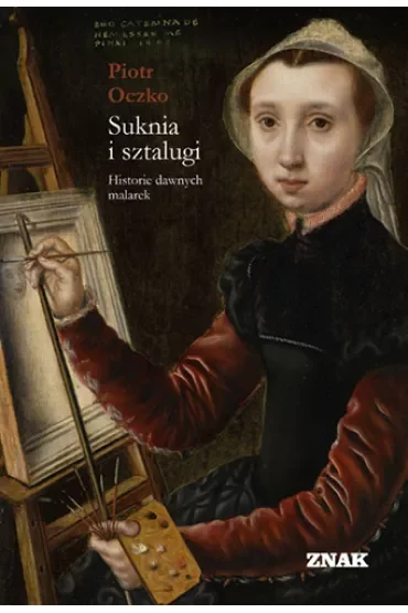 Suknia i sztalugi. Historie dawnych malarek