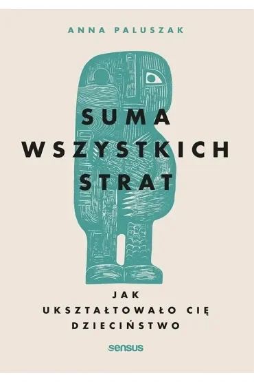 Suma wszystkich strat. Jak ukształtowało cię dzieciństwo