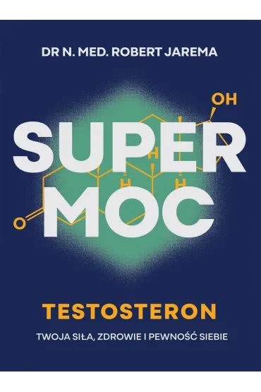 Super moc. Testosteron. Twoja siła, zdrowie i pewność siebie