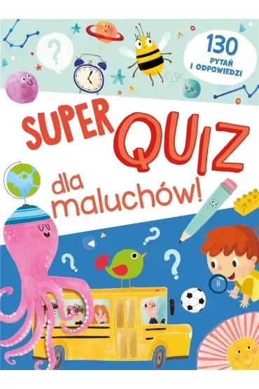 Super quiz dla maluchów. 130 pytań i odpowiedzi