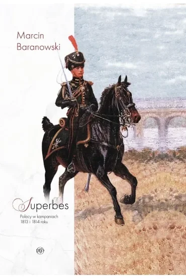 Superbes. Polacy w kampaniach 1813 i 1814 roku