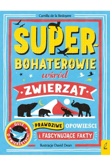 Superbohaterowie wśród zwierząt. Prawdziwe opowieści i fascynujące fakty