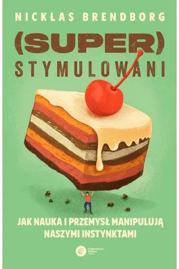 Superstymulowani. Jak nauka i przemysł manipulują naszymi instynktami