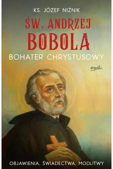 Św. Andrzej Bobola. Bohater Chrystusowy. Objawienia, świadectwa, modlitwy