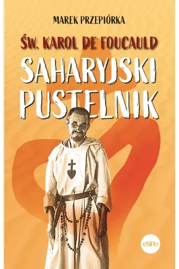 Św. Karol de Foucauld. Saharyjski pustelnik