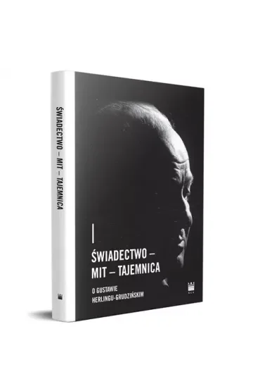 Świadectwo – Mit – Tajemnica. O Gustawie Herlingu-Grudzińskim