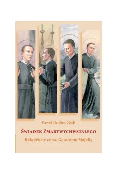 Świadek Zmartwychwstałego. Rekolekcje ze św. Gerardem Majellą