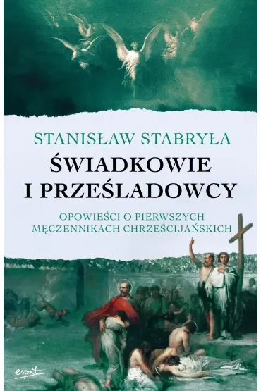 Świadkowie i prześladowcy. Opowieści o pierwszych męczennikach chrześcijańskich