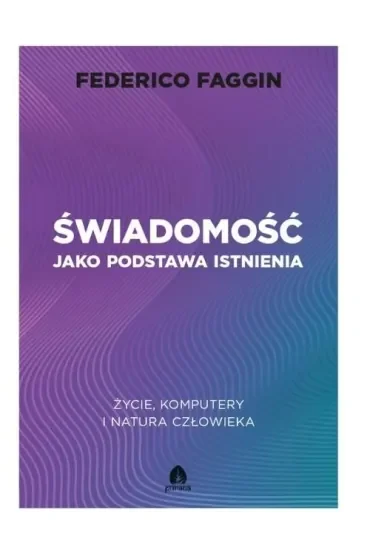 Świadomość jako podstawa istnienia. Życie, komputery i natura człowieka