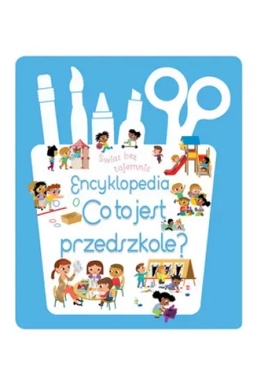Świat bez tajemnic. Encyklopedia Co to jest przedszkole?