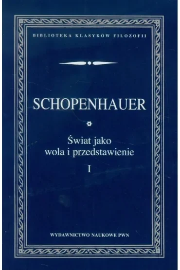 Świat jako wola i przedstawienie Tom 1