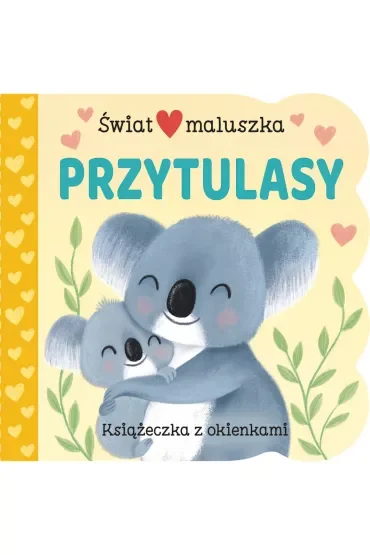 Świat maluszka. Przytulasy. Książeczka z okienkami