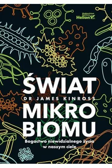 Świat mikrobiomu. Bogactwo niewidzialnego życia w naszym ciele