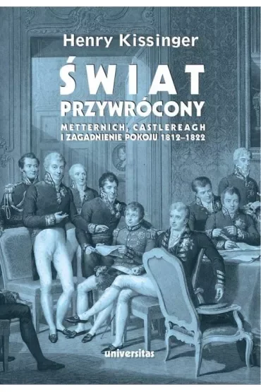 Świat przywrócony Metternich Castlereagh i zagadnienie pokoju 1812-1822