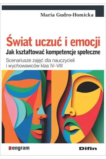 Świat uczuć i emocji. Jak kształtować kompetencje społeczne. Scenariusze zajęć dla nauczycieli i wychowawców klas IV–VIII
