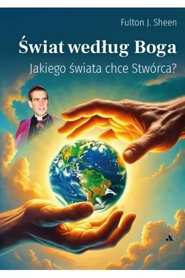 Świat według Boga. Jakiego świata chce Stwórca?