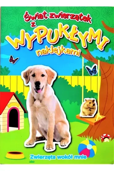 Zwierzęta wokół mnie. Świat zwierzątek z wypukłymi naklejkami