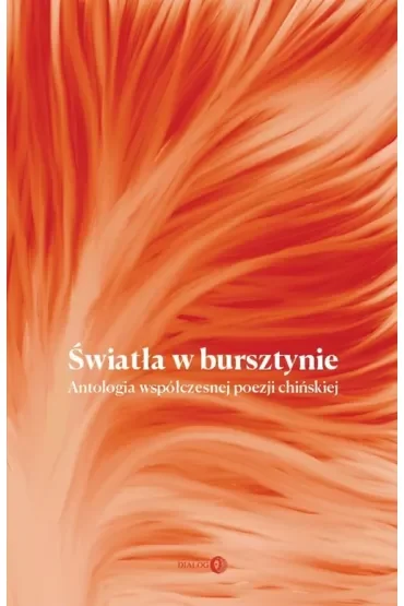 Światła w bursztynie. Antologia współczesnej poezji chińskiej