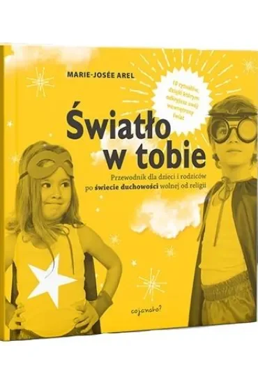 Światło w tobie. Przewodnik dla rodziców i dzieci po duchowości wolnej od religii. 10 rytuałów, dzięki którym odkryjesz swój wewnętrzny świat