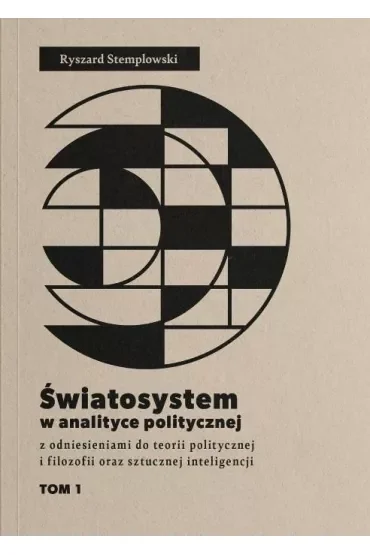 Światosystem w analizie politycznej z odniesieniami do teorii politycznej i filozofii oraz sztucznej inteligencji Tom 1
