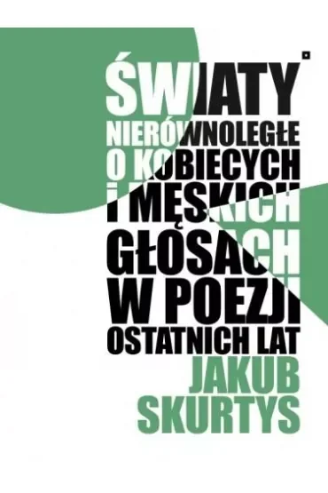Światy nierównoległe. O kobiecych i męskich głosach w poezji ostatnich lat