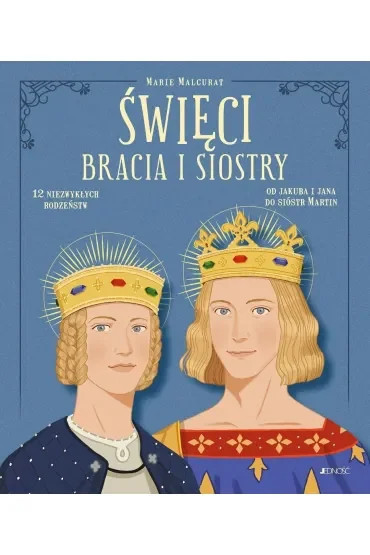 Święci bracia i siostry. 12 niezwykłych rodzeństw: od Jakuba i Jana do sióstr Martin
