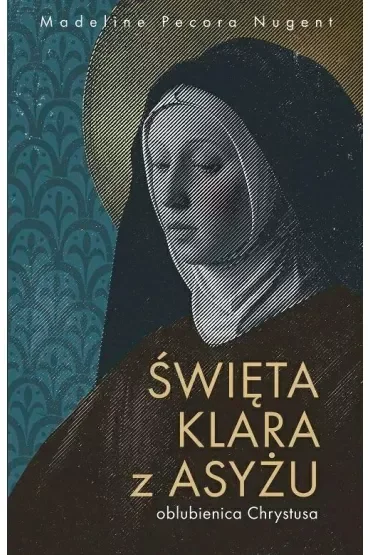 Święta Klara z Asyżu - oblubienica Chrystusa