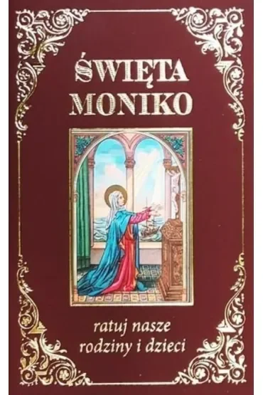 Święta Moniko, ratuj nasze rodziny