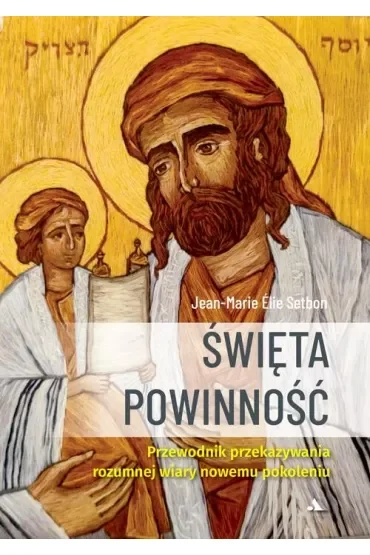 Święta Powinność. Przewodnik przekazywania rozumnej wiary nowemu pokoleniu