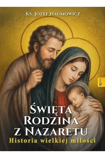 Święta Rodzina z Nazaretu. Historia pięknej miłości