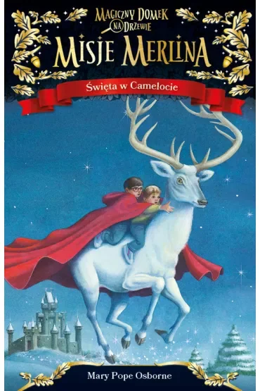 Święta w Camelocie. Magiczny domek na drzewie. Misje Merlina. Tom 1