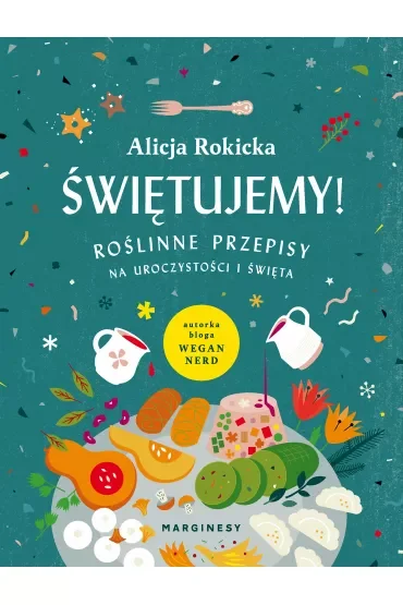 Świętujemy! Roślinne przepisy na uroczystości i święta