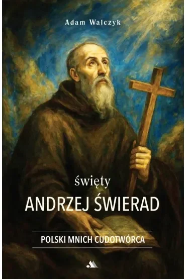 Święty Andrzej Świerad. Polski Mnich Cudotwórca