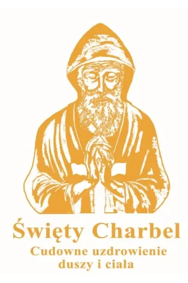 Święty Charbel. Cudowne uzdrowienie duszy i ciała