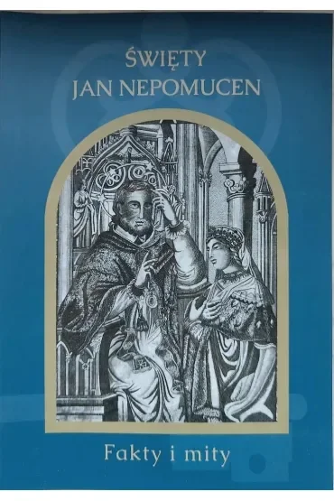 Święty Jan Nepomucen. Fakty i mity