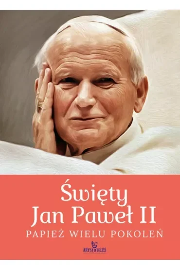 Święty Jan Paweł II. Papież wielu pokoleń