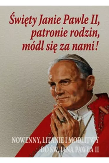 Święty Janie Pawle II, patronie rodzin, módl się za nami!