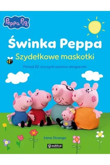 Świnka Peppa. Szydełkowe maskotki. Ponad 20 uroczych wzorów amigurumi