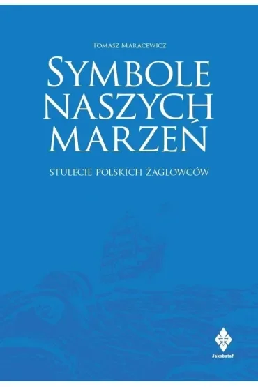 Symbole naszych marzeń. Stulecie polskich żaglowców