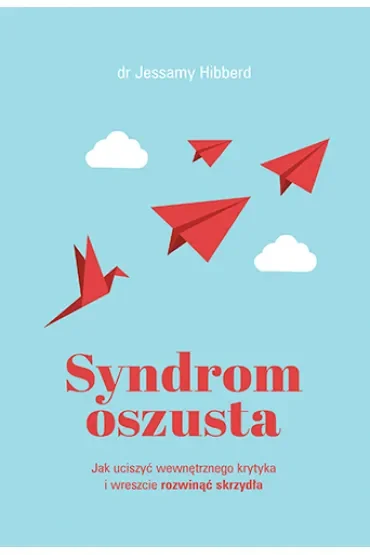 Syndrom oszusta. Jak uciszyć wewnętrznego krytyka i wreszcie rozwinąć skrzydła