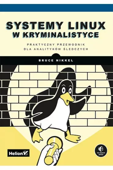 Systemy Linux w kryminalistyce. Praktyczny przewodnik dla analityków śledczych