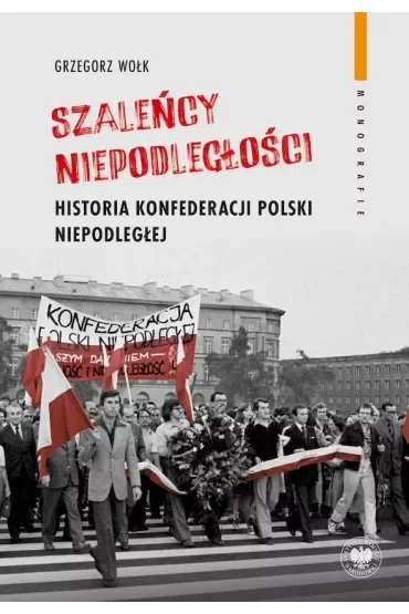 "Szaleńcy niepodległości". Historia Konfederacji Polski Niepodległej