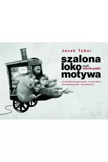 Szalona Lokomotywa, czyli Sennik Polski sześćdziesięcioma czterema imaginacjami malowany